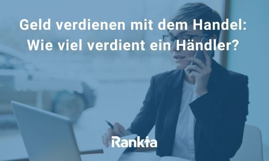 Geld verdienen mit dem Handel: Wie viel verdient ein Händler?